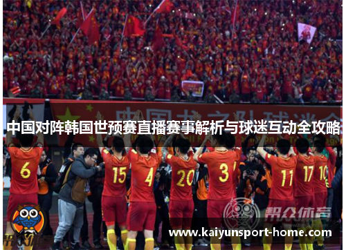 中国对阵韩国世预赛直播赛事解析与球迷互动全攻略
