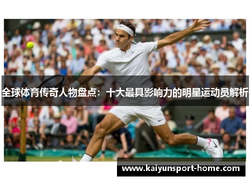 全球体育传奇人物盘点：十大最具影响力的明星运动员解析